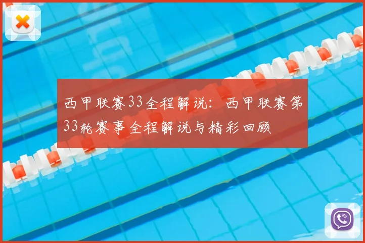 西甲联赛33全程解说:西甲联赛第33轮赛事全程解说与精彩回顾